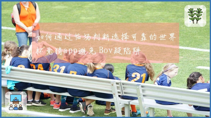 如何通过临场判断选择可靠的世界杯竞猜app避免 Bov疑陷阱