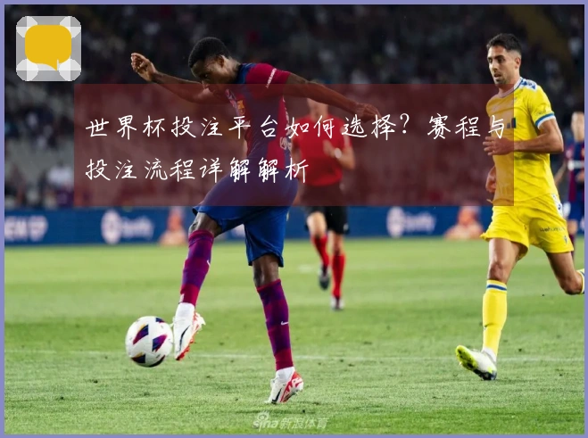 世界杯投注平台如何选择？赛程与投注流程详解解析