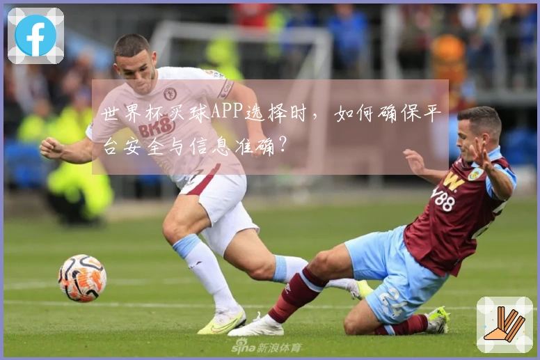 世界杯买球APP选择时，如何确保平台安全与信息准确？